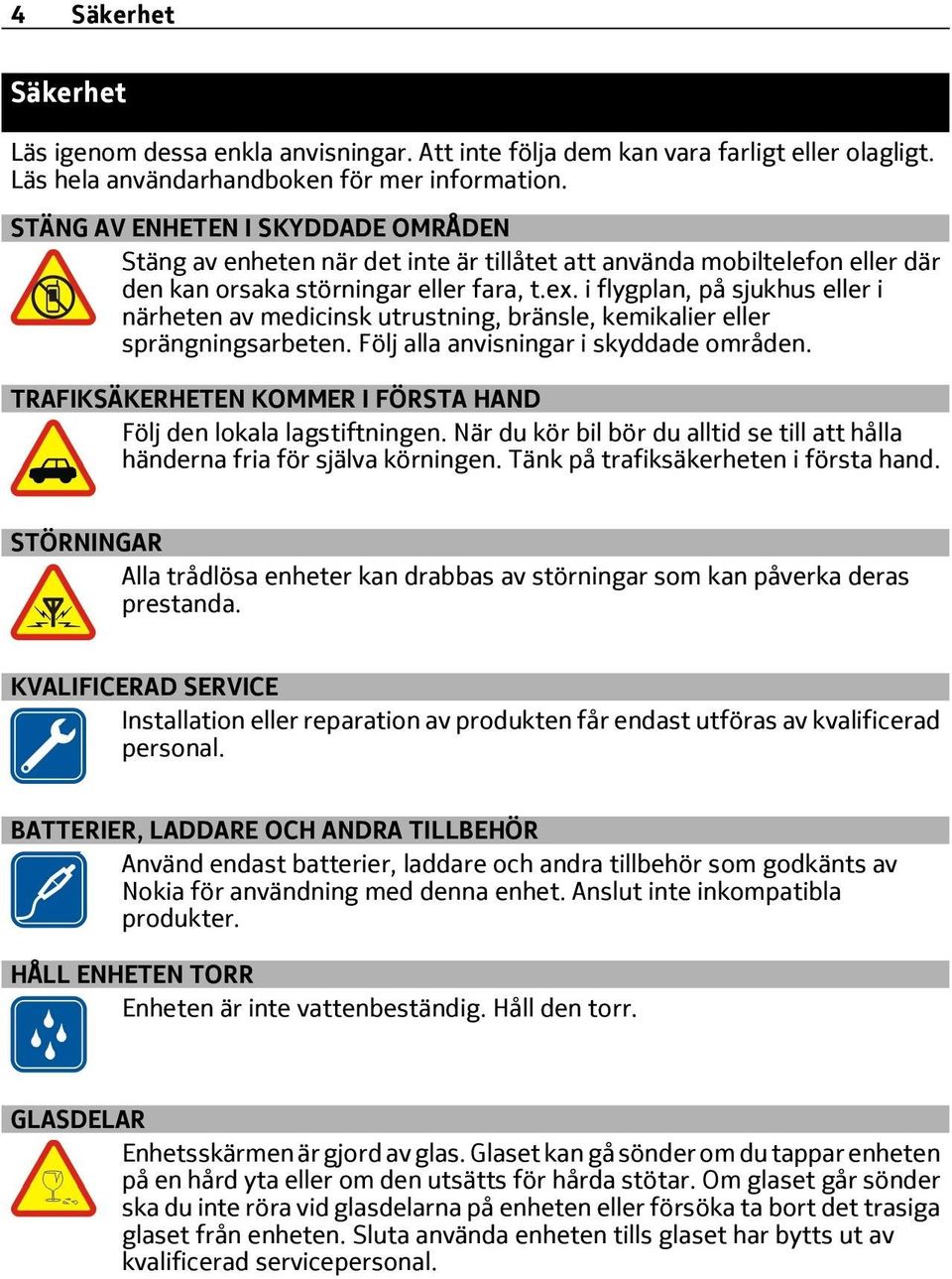 i flygplan, på sjukhus eller i närheten av medicinsk utrustning, bränsle, kemikalier eller sprängningsarbeten. Följ alla anvisningar i skyddade områden.