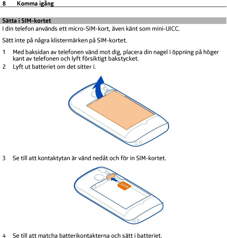 1 Med baksidan av telefonen vänd mot dig, placera din nagel i öppning på höger kant av telefonen och lyft