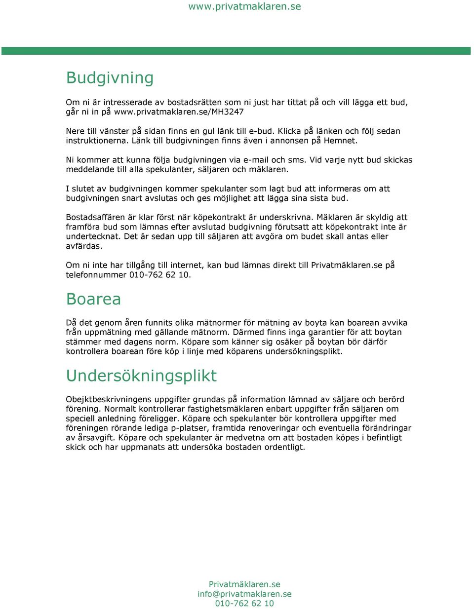 Vid varje nytt bud skickas meddelande till alla spekulanter, säljaren och mäklaren.