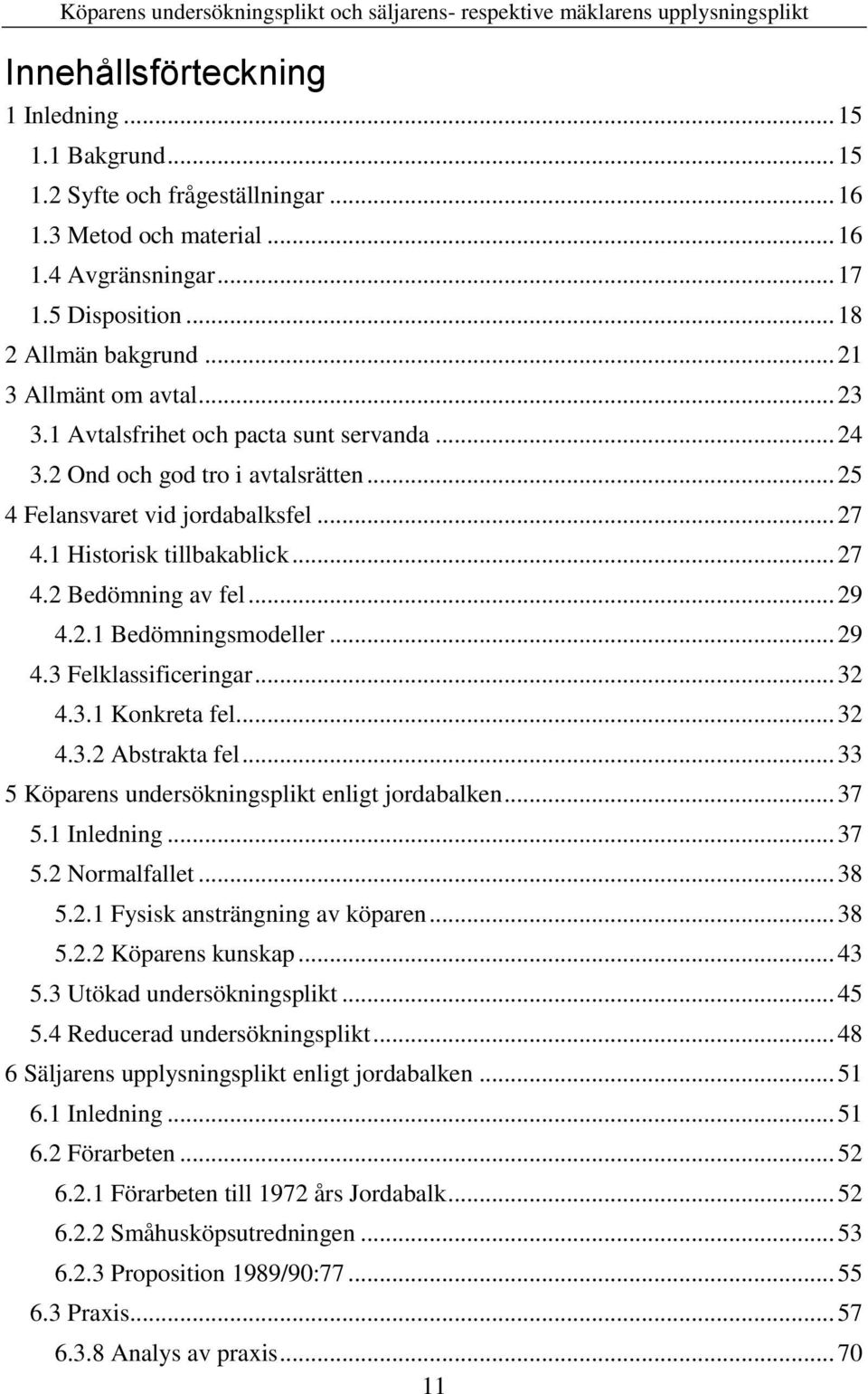 .. 29 4.2.1 Bedömningsmodeller... 29 4.3 Felklassificeringar... 32 4.3.1 Konkreta fel... 32 4.3.2 Abstrakta fel... 33 5 Köparens undersökningsplikt enligt jordabalken... 37 5.1 Inledning... 37 5.2 Normalfallet.