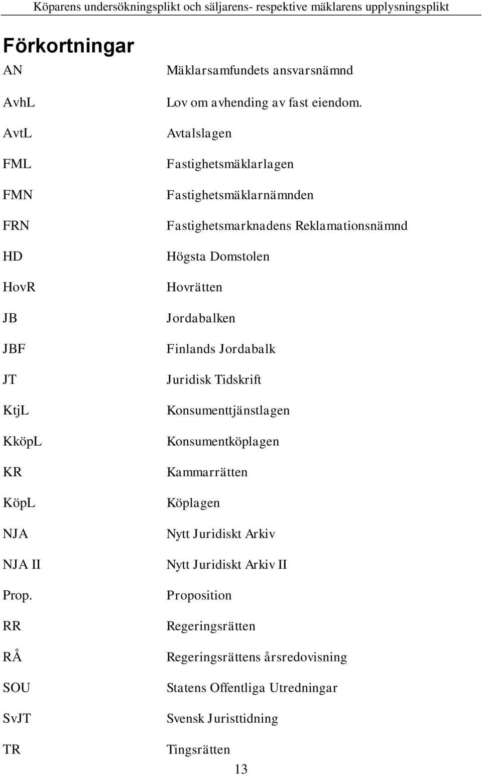Avtalslagen Fastighetsmäklarlagen Fastighetsmäklarnämnden Fastighetsmarknadens Reklamationsnämnd Högsta Domstolen Hovrätten Jordabalken Finlands