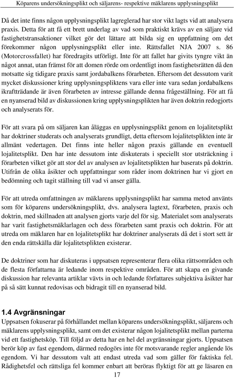 eller inte. Rättsfallet NJA 2007 s. 86 (Motorcrossfallet) har föredragits utförligt.