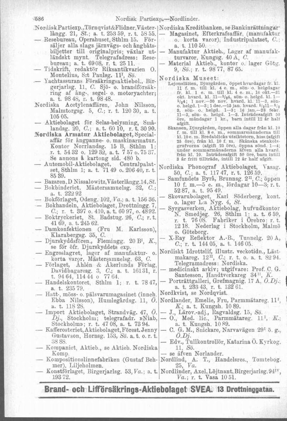 biljetter till originalpis; växlar ut- - Manufaktur Aktieb., Lager af manufak- ländskt mynt. Telegrafadress: Rese- turvaror, Kungsg. 40 A, C. bureau; a. t. 6908, r. t. 25 11. - Material Aktieb.