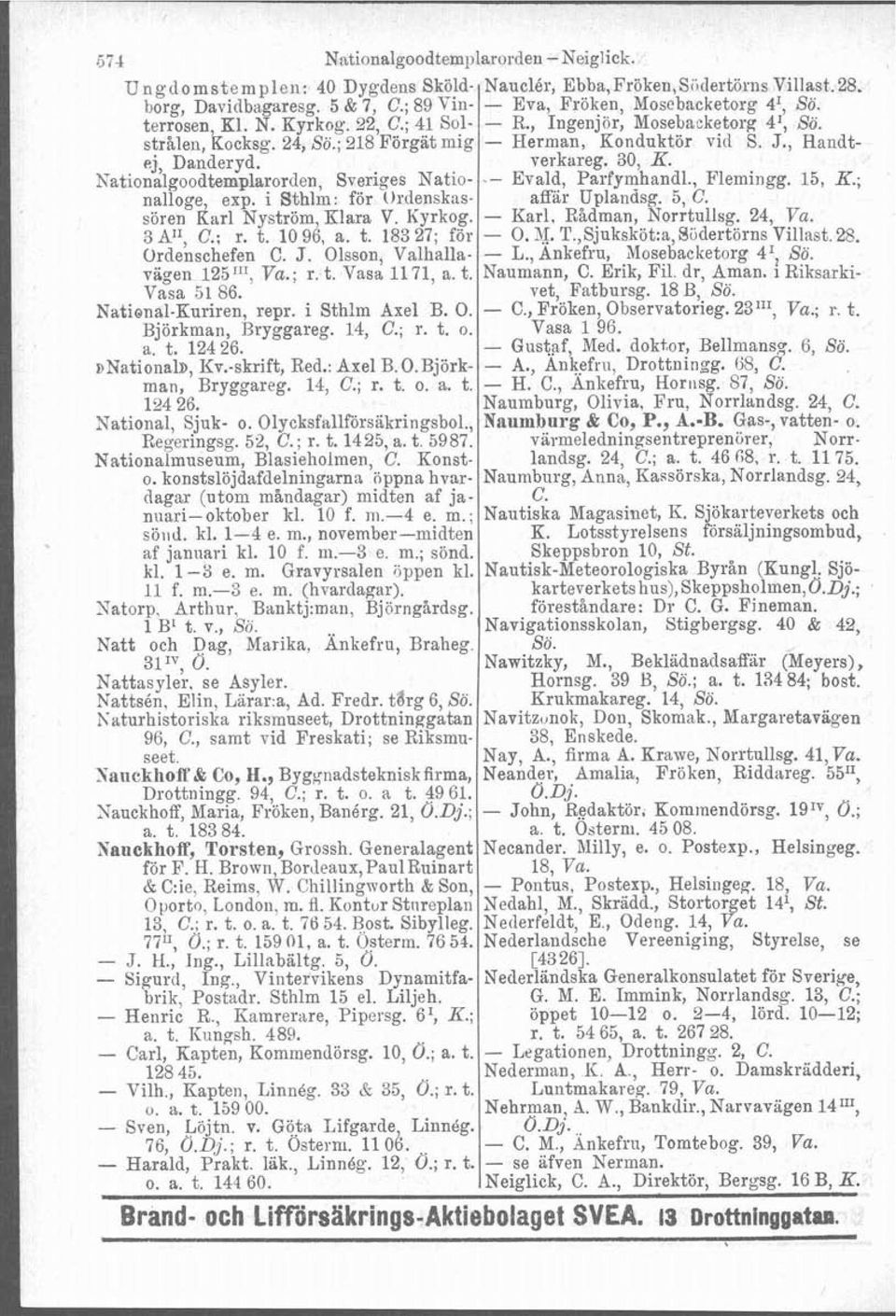 Ordenschefen C. J. Olsson, Valhallavägen 125111, Va.; r. t. Vasa 1171, a. t. Vasa 51 86. National-Kuriren, repr. i Sthlm Axel B. O. Björkman, Bryggareg. 14, C.; r. t. o. a. t. 124 26. b nation ab, Kv.