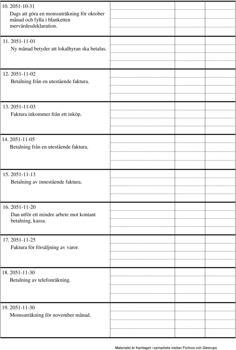 2051-11-03 Faktura inkommer från ett inköp. 14. 2051-11-05 Betalning från en utestående faktura. 15. 2051-11-13 Betalning av innestående faktura.