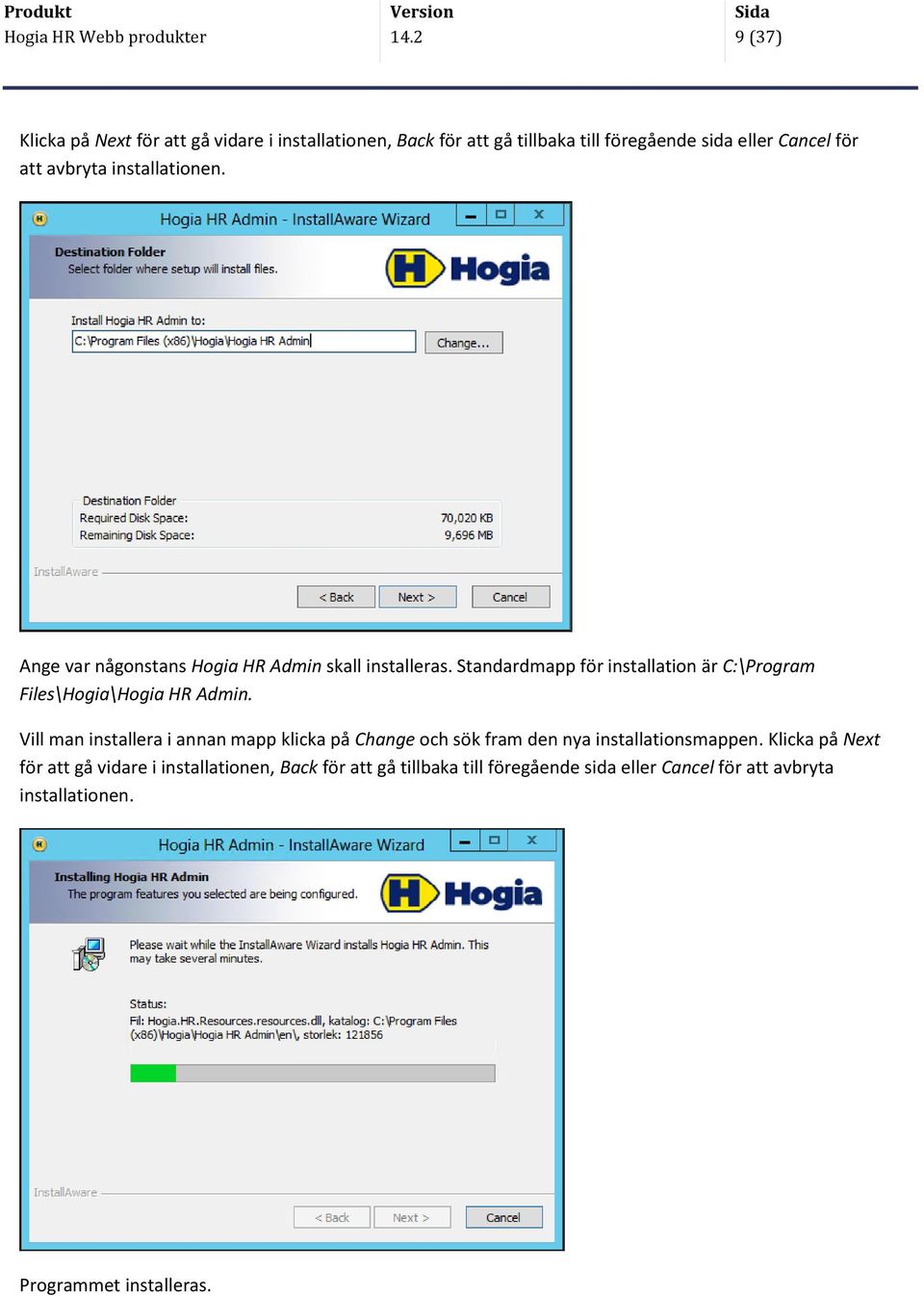 installationen. Ange var någonstans Hogia HR Admin skall installeras. Standardmapp för installation är C:\Program Files\Hogia\Hogia HR Admin.