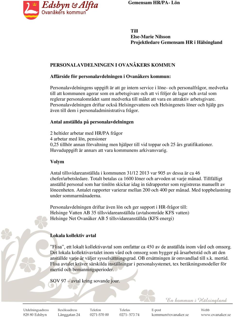 attraktiv arbetsgivare. Personalavdelningen driftar också Helsingevattens och Helsingenets löner och hjälp ges även till dem i personaladministrativa frågor.