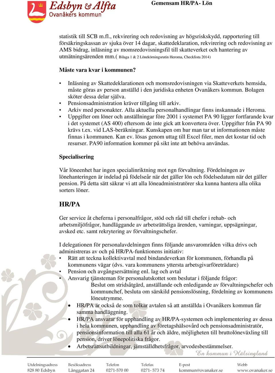 momsredovisningsfil till skatteverket och hantering av utmätningsärenden mm.( Bilaga 1 & 2 Lönekörningsrutin Heroma, Checklista 2014) Måste vara kvar i kommunen?