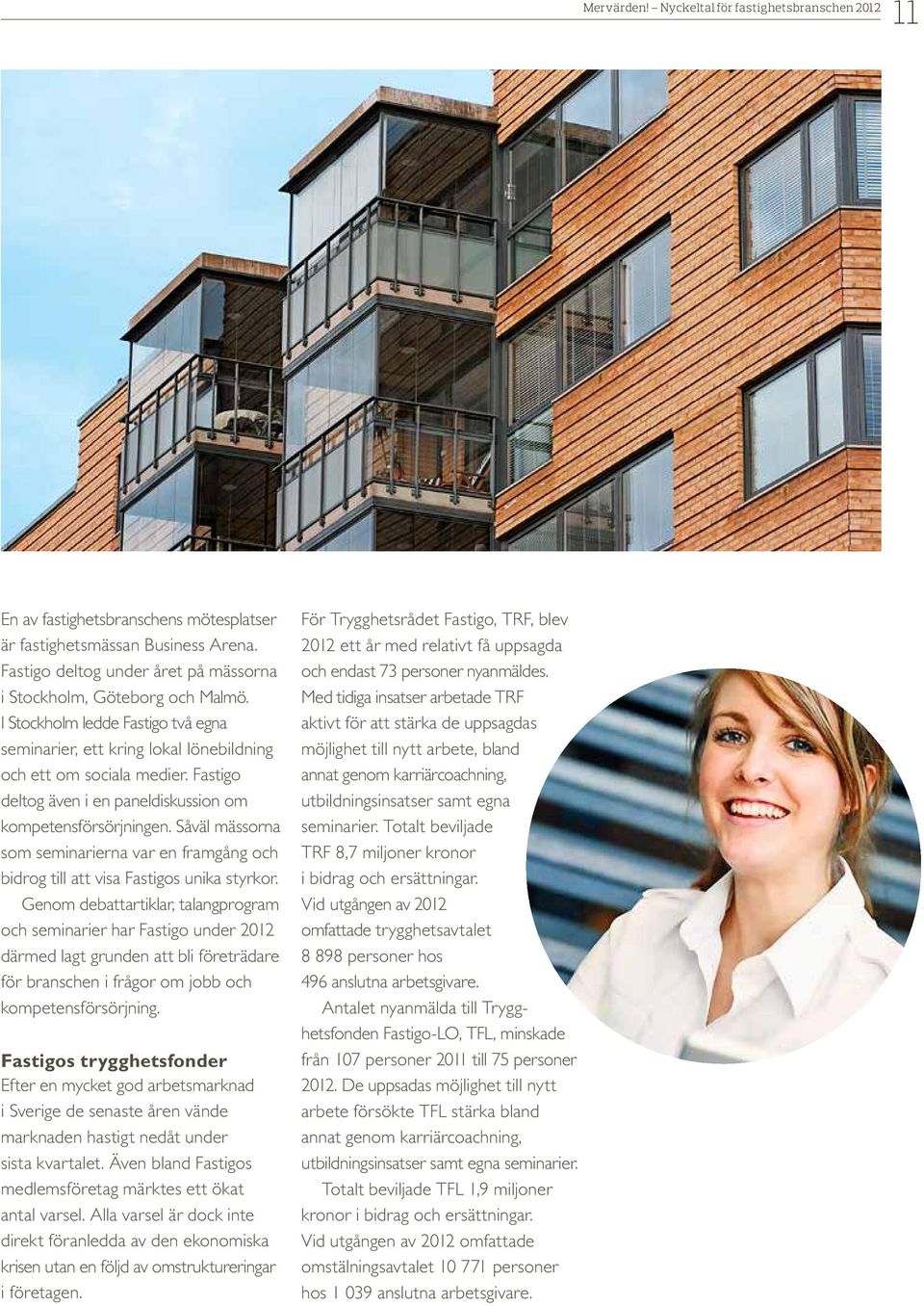 Såväl mässorna som seminarierna var en framgång och bidrog till att visa Fastigos unika styrkor.