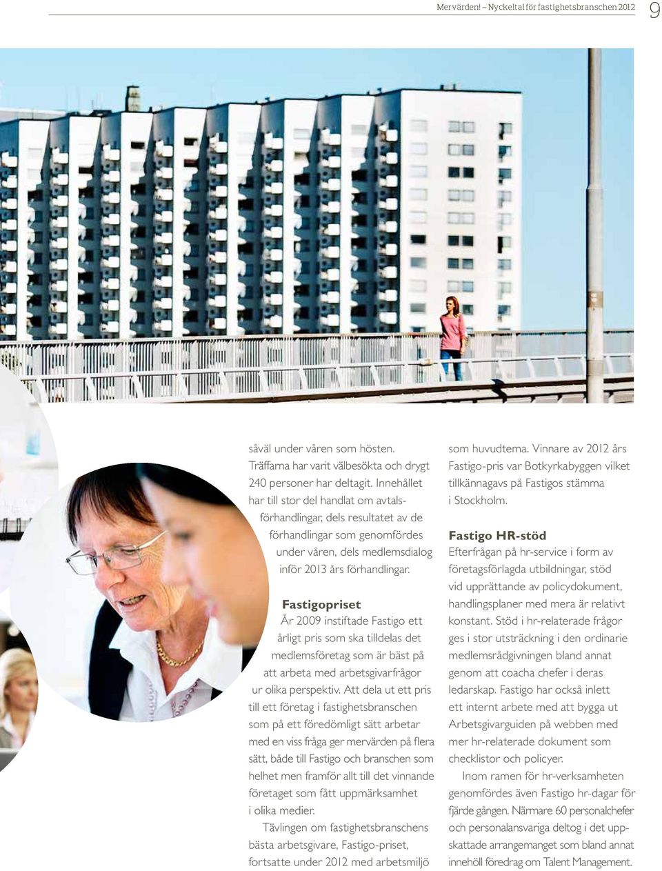 Fastigopriset År 2009 instiftade Fastigo ett ligt pris som ska tilldelas det medlemsföretag som är bäst på att arbeta med arbetsgivarfrågor ur olika perspektiv.