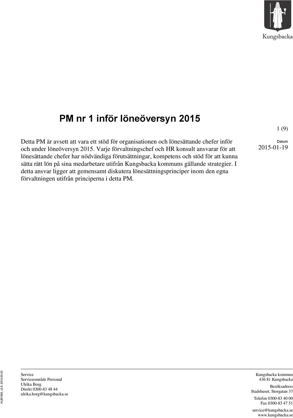 kommuns gällande strategier. I detta ansvar ligger att gemensamt diskutera lönesättningsprinciper inom den egna förvaltningen utifrån principerna i detta PM.