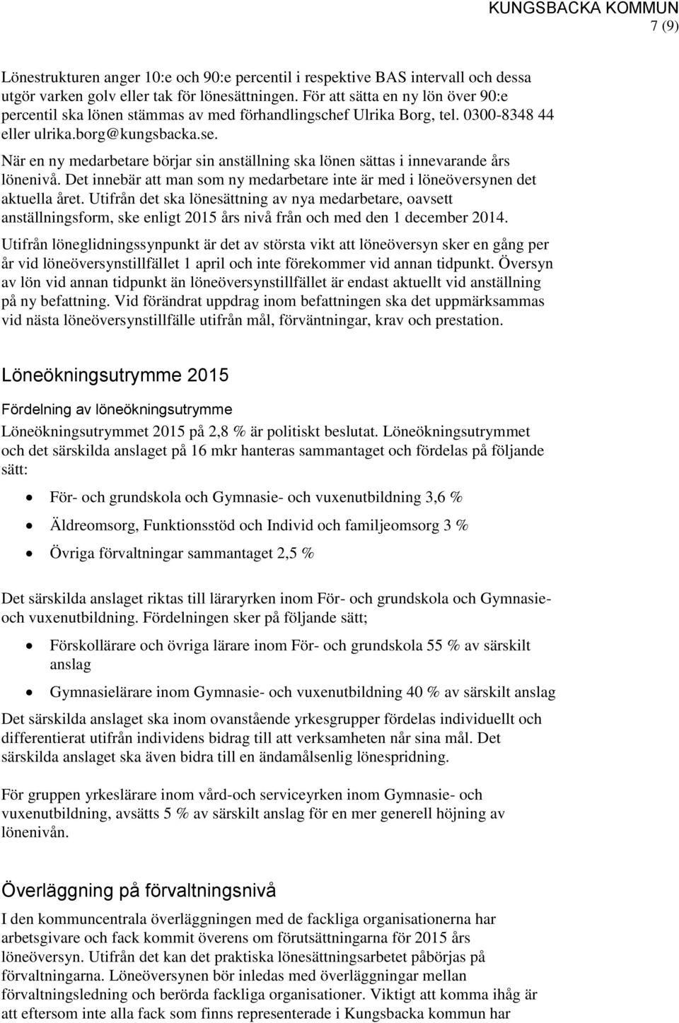 När en ny medarbetare börjar sin anställning ska lönen sättas i innevarande års lönenivå. Det innebär att man som ny medarbetare inte är med i löneöversynen det aktuella året.