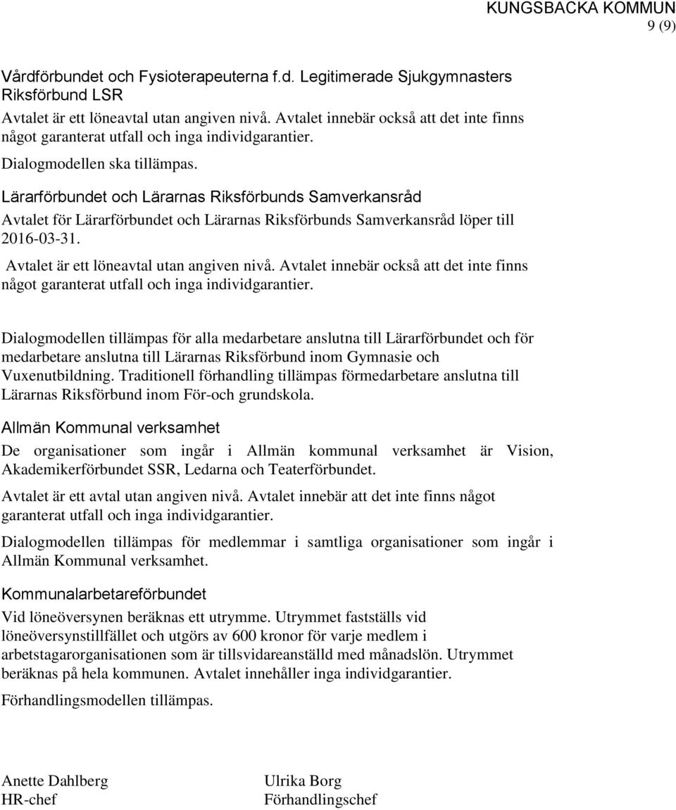 Lärarförbundet och Lärarnas Riksförbunds Samverkansråd Avtalet för Lärarförbundet och Lärarnas Riksförbunds Samverkansråd löper till 2016-03-31. Avtalet är ett löneavtal utan angiven nivå.