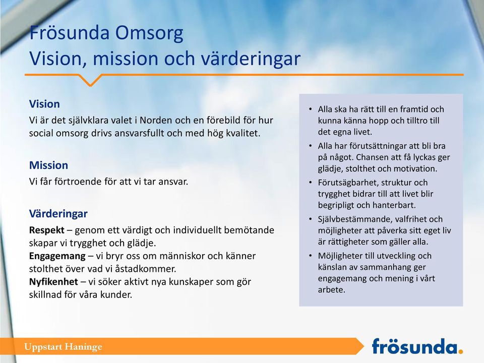 Engagemang vi bryr oss om människor och känner stolthet över vad vi åstadkommer. Nyfikenhet vi söker aktivt nya kunskaper som gör skillnad för våra kunder.