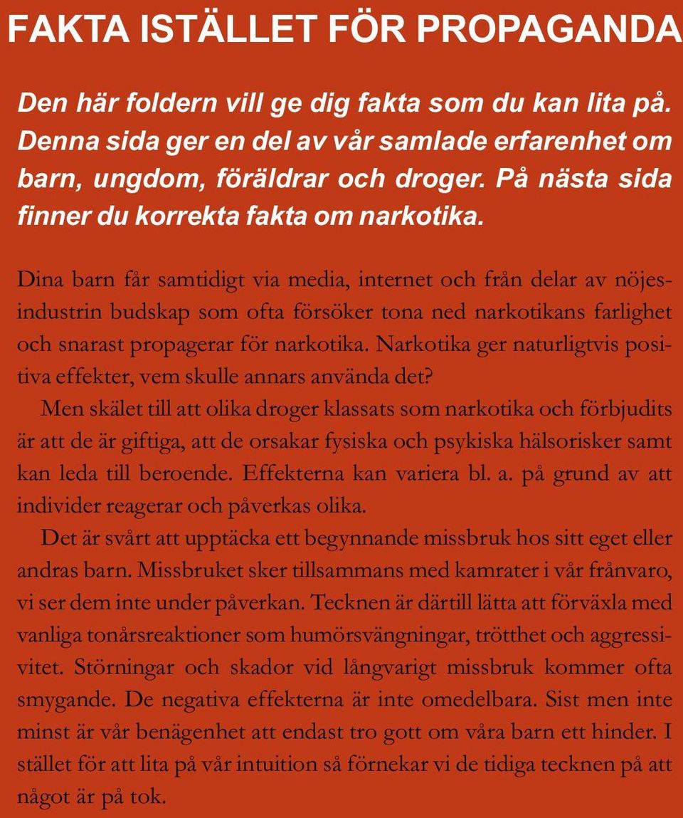 Dina barn får samtidigt via media, internet och från delar av nöjesindustrin budskap som ofta försöker tona ned narkotikans farlighet och snarast propagerar för narkotika.