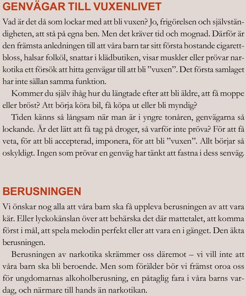 till att bli vuxen. Det första samlaget har inte sällan samma funktion. Kommer du själv ihåg hur du längtade efter att bli äldre, att få moppe eller bröst?
