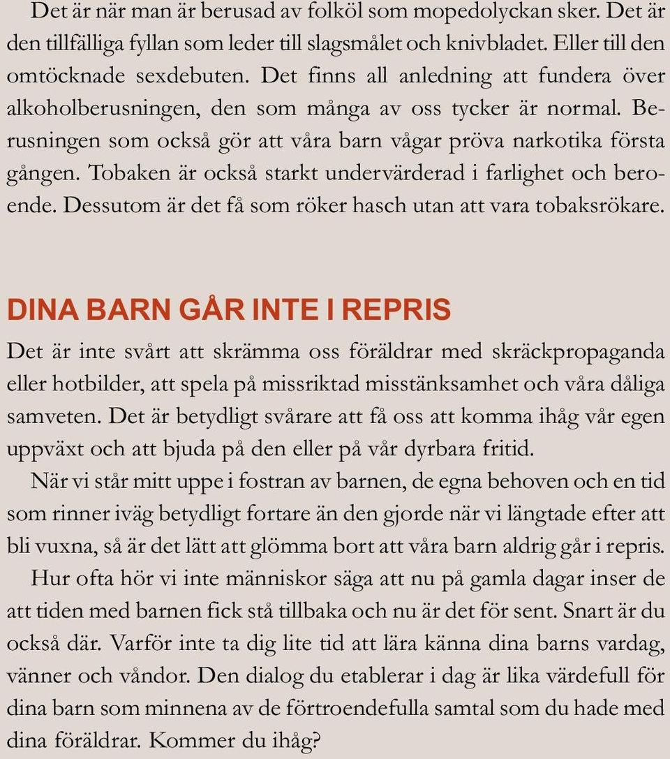 Tobaken är också starkt undervärderad i farlighet och beroende. Dessutom är det få som röker hasch utan att vara tobaksrökare.