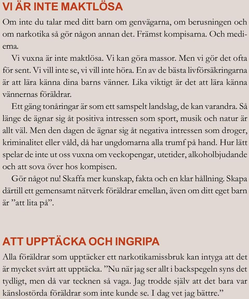 Lika viktigt är det att lära känna vännernas föräldrar. Ett gäng tonåringar är som ett samspelt landslag, de kan varandra.