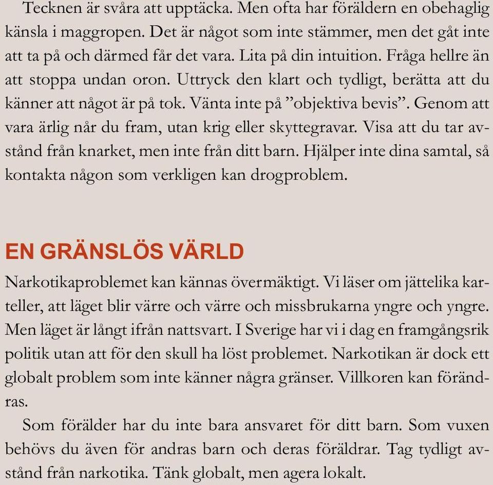 Genom att vara ärlig når du fram, utan krig eller skyttegravar. Visa att du tar avstånd från knarket, men inte från ditt barn.