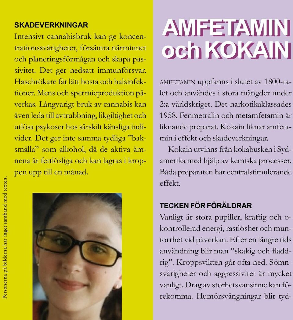 Långvarigt bruk av cannabis kan även leda till avtrubbning, likgiltighet och utlösa psykoser hos särskilt känsliga individer.