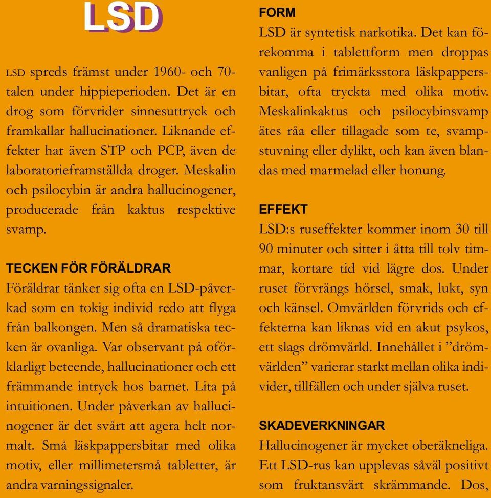 TECKEN FÖR FÖRÄLDRAR Föräldrar tänker sig ofta en LSD-påverkad som en tokig individ redo att flyga från balkongen. Men så dramatiska tecken är ovanliga.