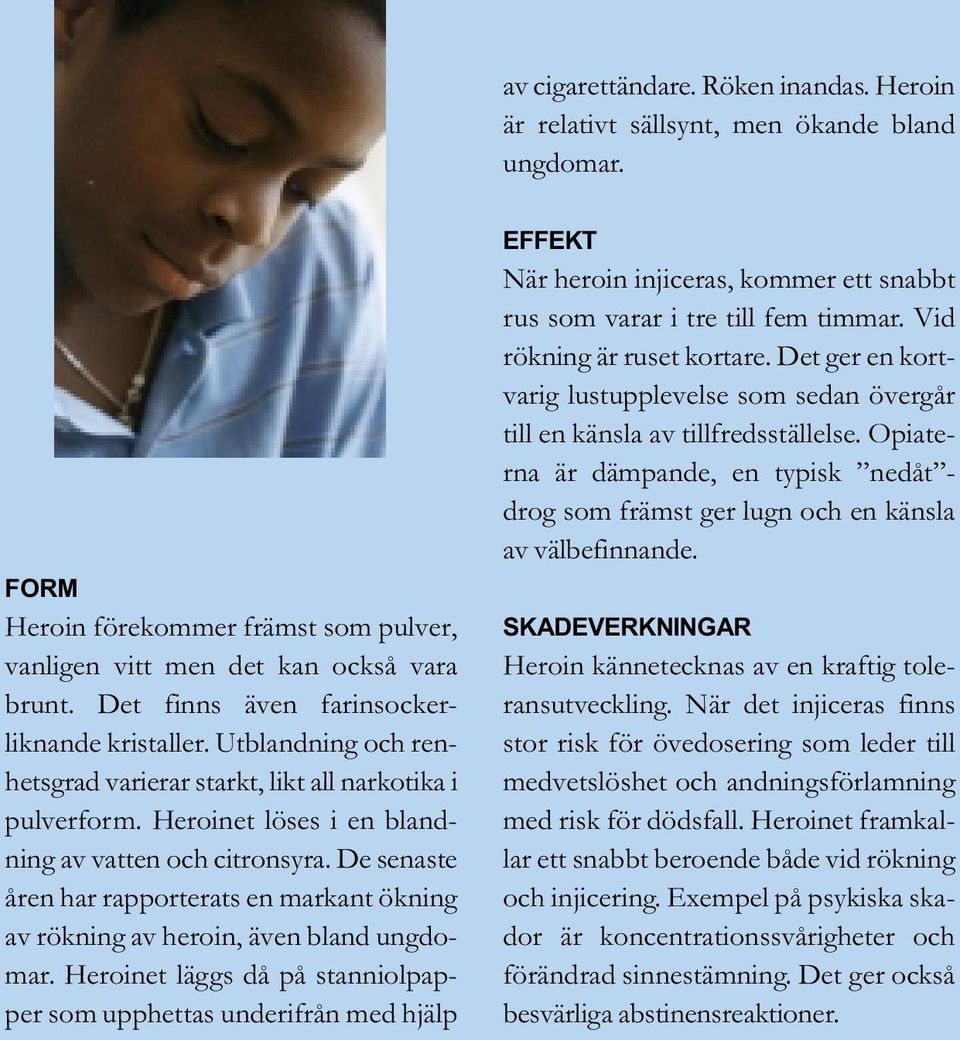 De senaste åren har rapporterats en markant ökning av rökning av heroin, även bland ungdomar.