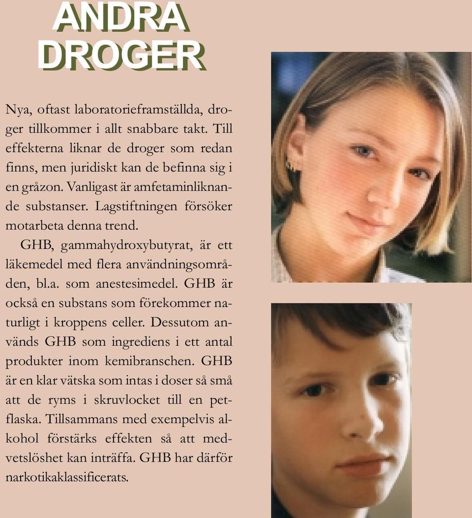 GHB är också en substans som förekommer naturligt i kroppens celler. Dessutom används GHB som ingrediens i ett antal produkter inom kemibranschen.
