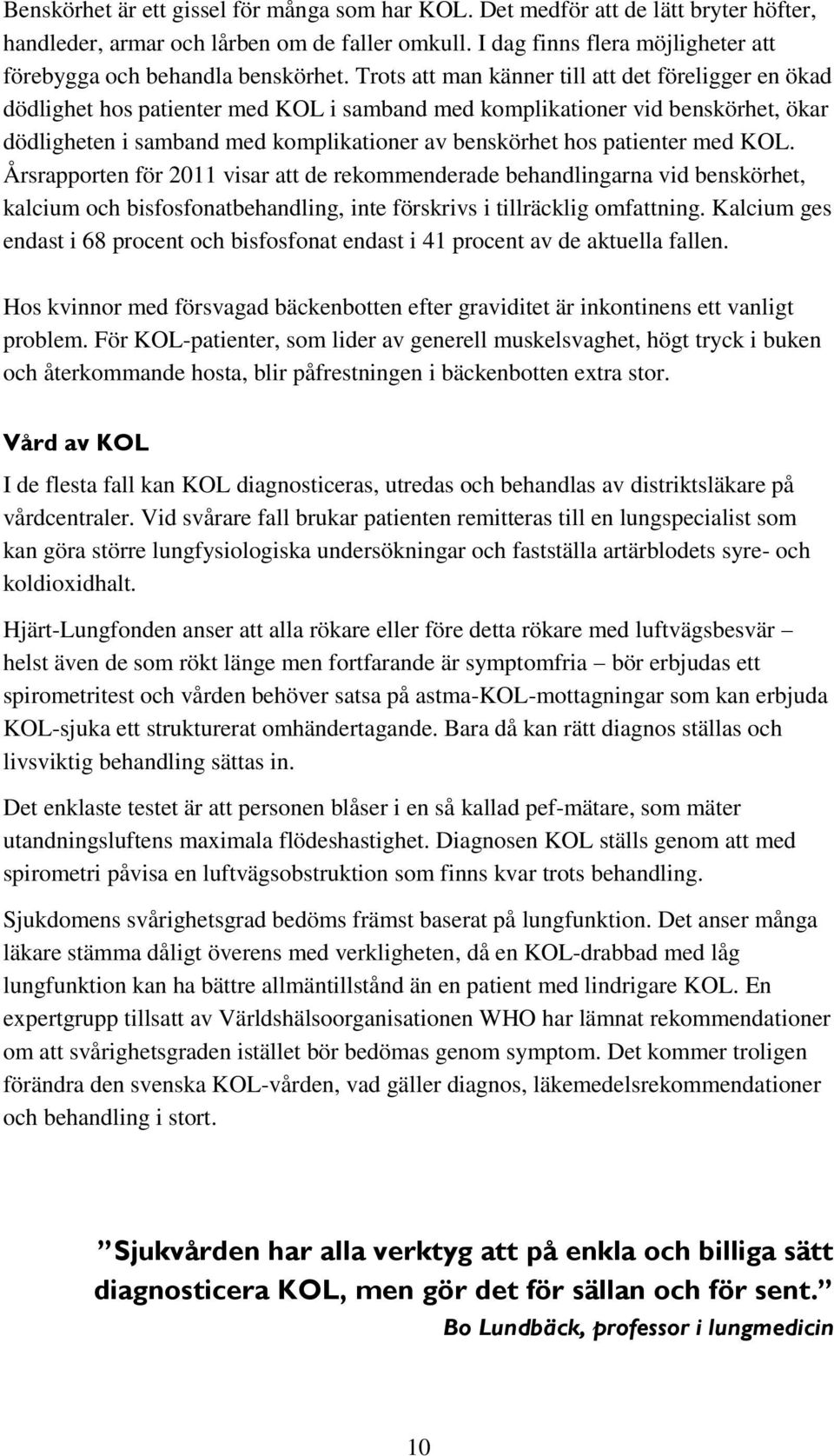 Trots att man känner till att det föreligger en ökad dödlighet hos patienter med KOL i samband med komplikationer vid benskörhet, ökar dödligheten i samband med komplikationer av benskörhet hos