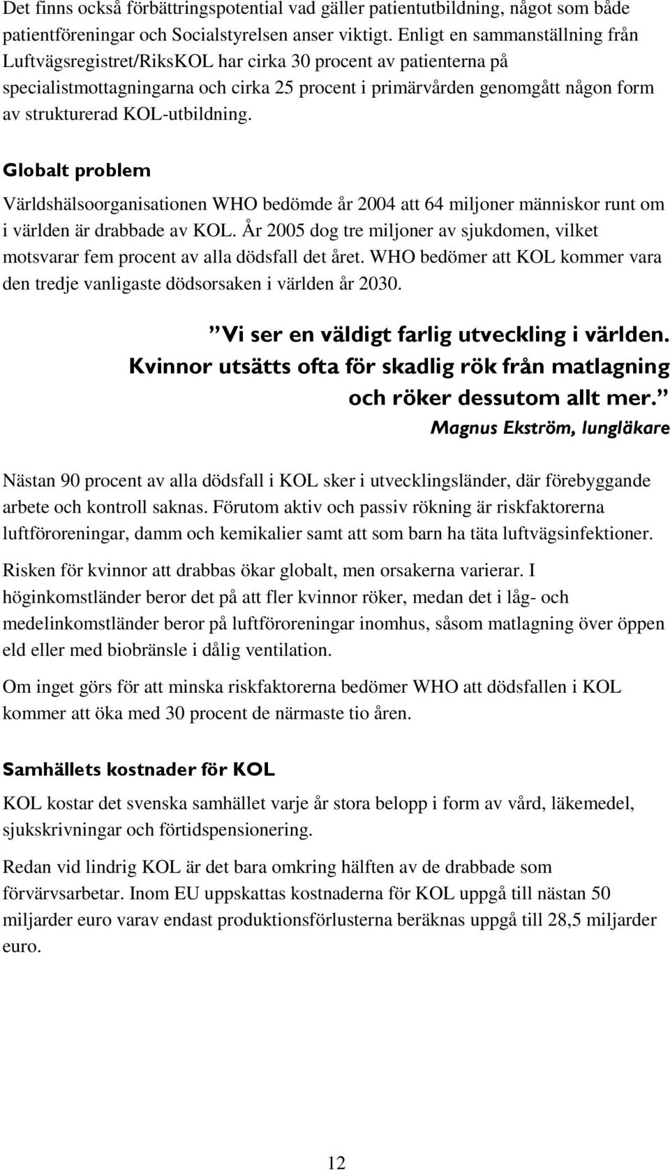 KOL-utbildning. Globalt problem Världshälsoorganisationen WHO bedömde år 2004 att 64 miljoner människor runt om i världen är drabbade av KOL.