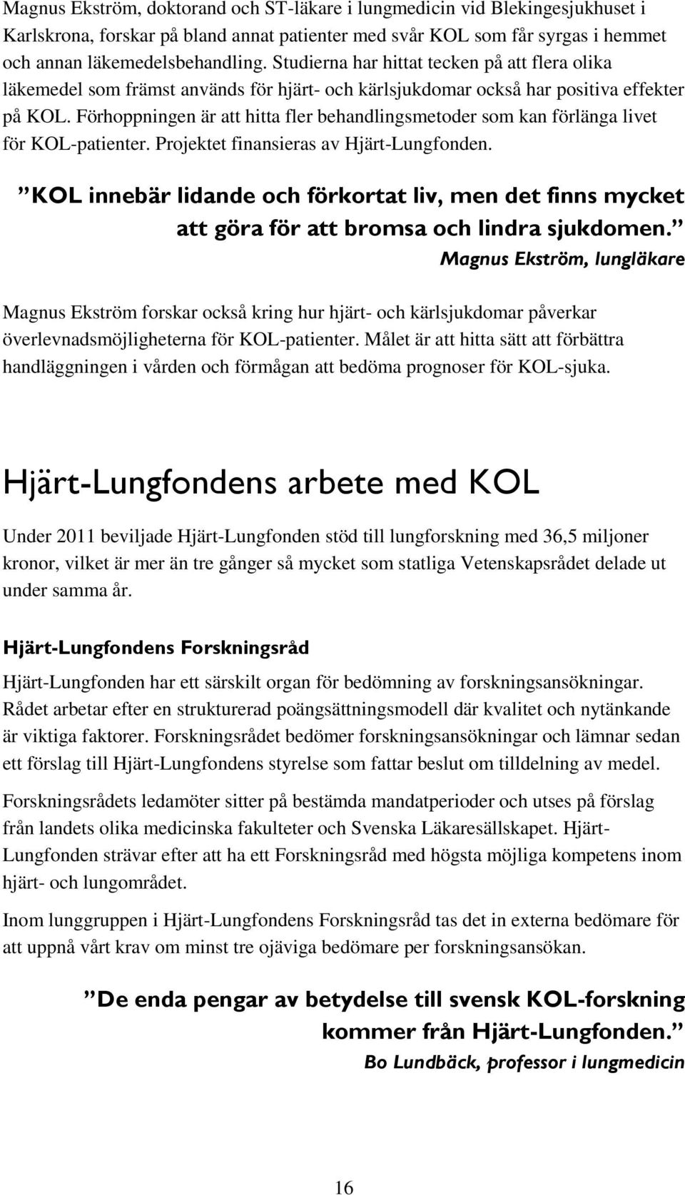 Förhoppningen är att hitta fler behandlingsmetoder som kan förlänga livet för KOL-patienter. Projektet finansieras av Hjärt-Lungfonden.