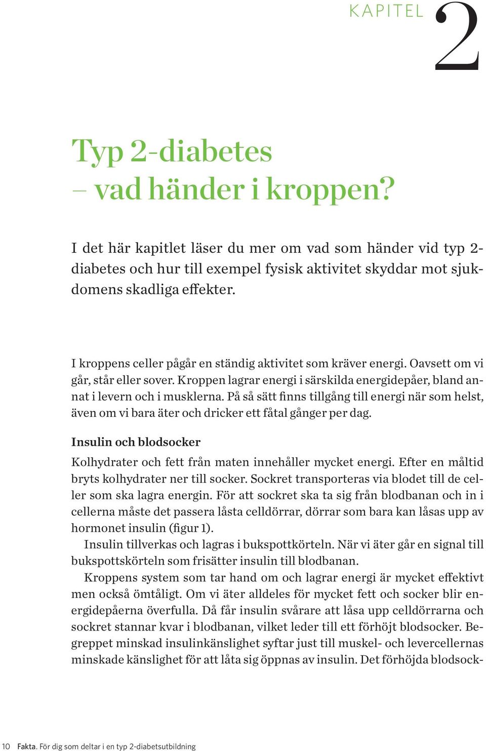 På så sätt finns tillgång till energi när som helst, även om vi bara äter och dricker ett fåtal gånger per dag. Insulin och blodsocker Kolhydrater och fett från maten innehåller mycket energi.