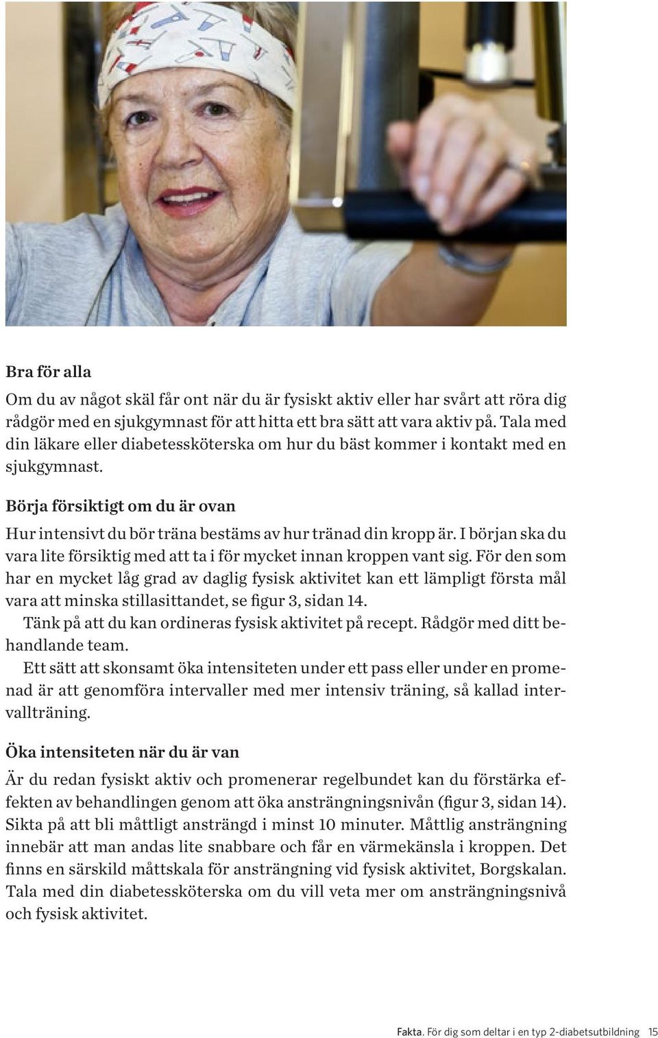 I början ska du vara lite försiktig med att ta i för mycket innan kroppen vant sig.