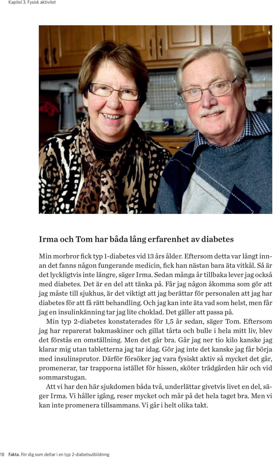 Det är en del att tänka på. Får jag någon åkomma som gör att jag måste till sjukhus, är det viktigt att jag berättar för personalen att jag har diabetes för att få rätt behandling.