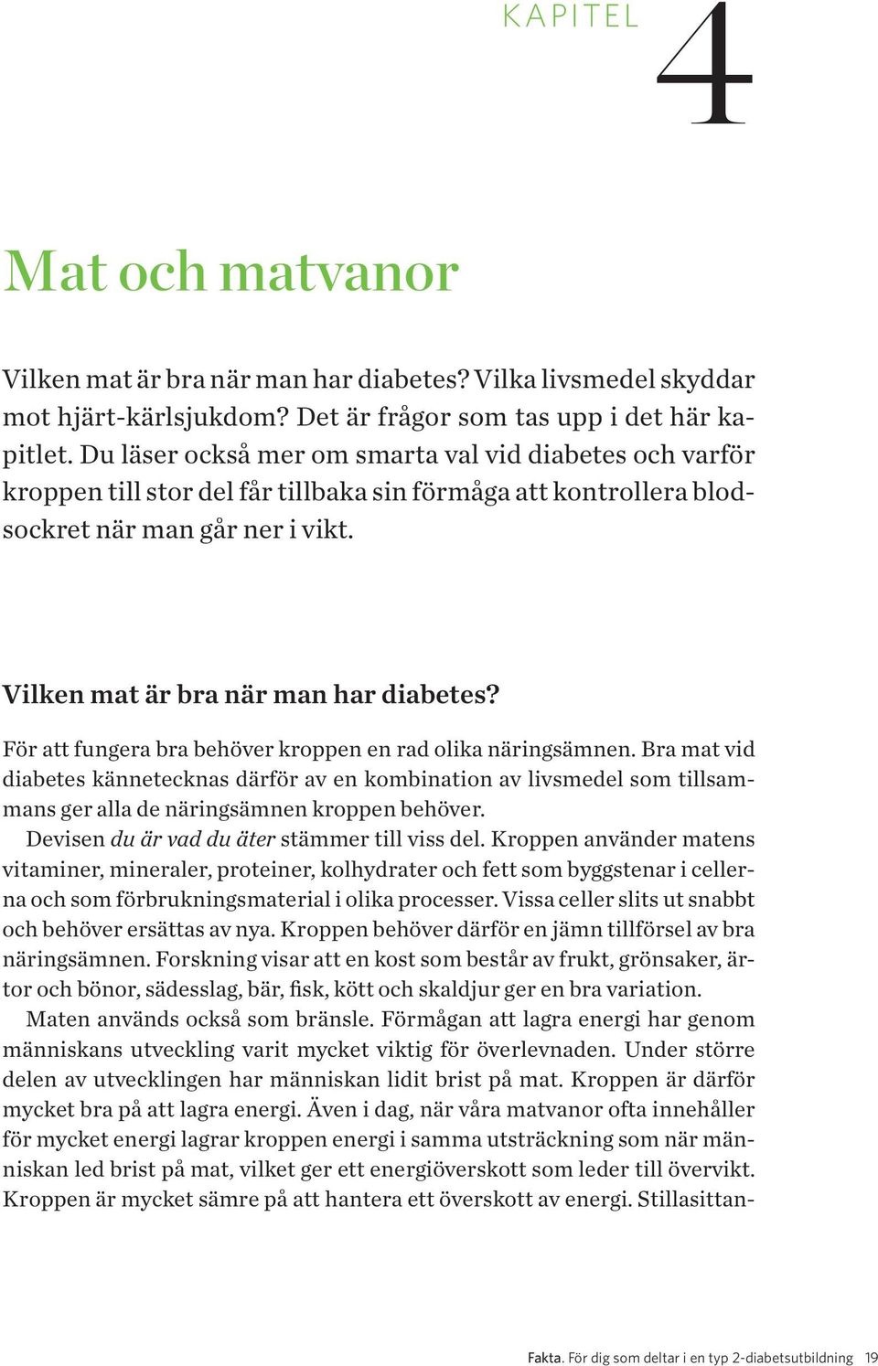 För att fungera bra behöver kroppen en rad olika näringsämnen. Bra mat vid diabetes kännetecknas därför av en kombination av livsmedel som tillsammans ger alla de närings ämnen kroppen behöver.