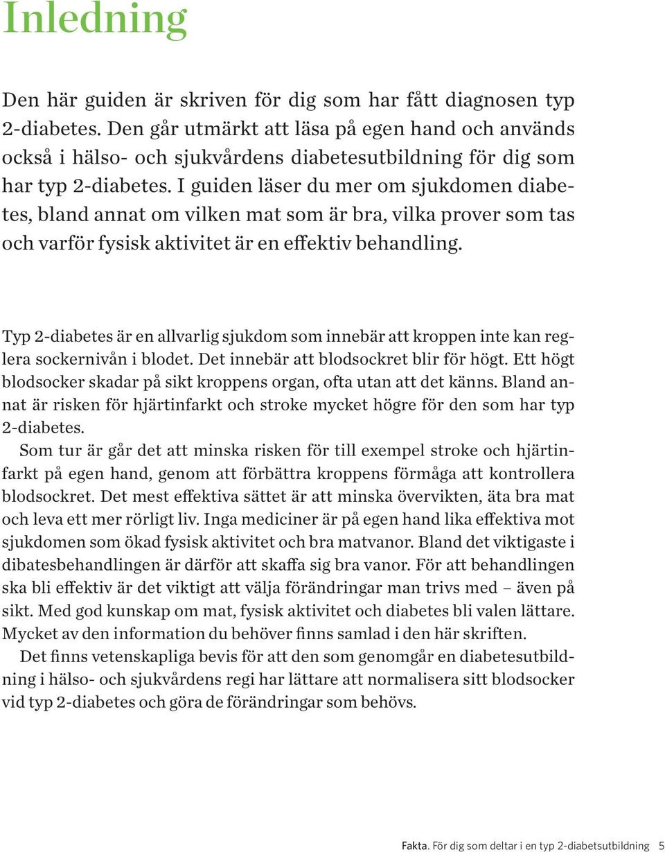 I guiden läser du mer om sjukdomen diabetes, bland annat om vilken mat som är bra, vilka prover som tas och varför fysisk aktivitet är en effektiv behandling.