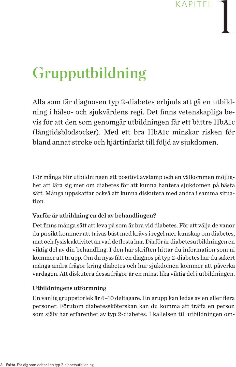 Med ett bra HbA1c minskar risken för bland annat stroke och hjärtinfarkt till följd av sjukdomen.