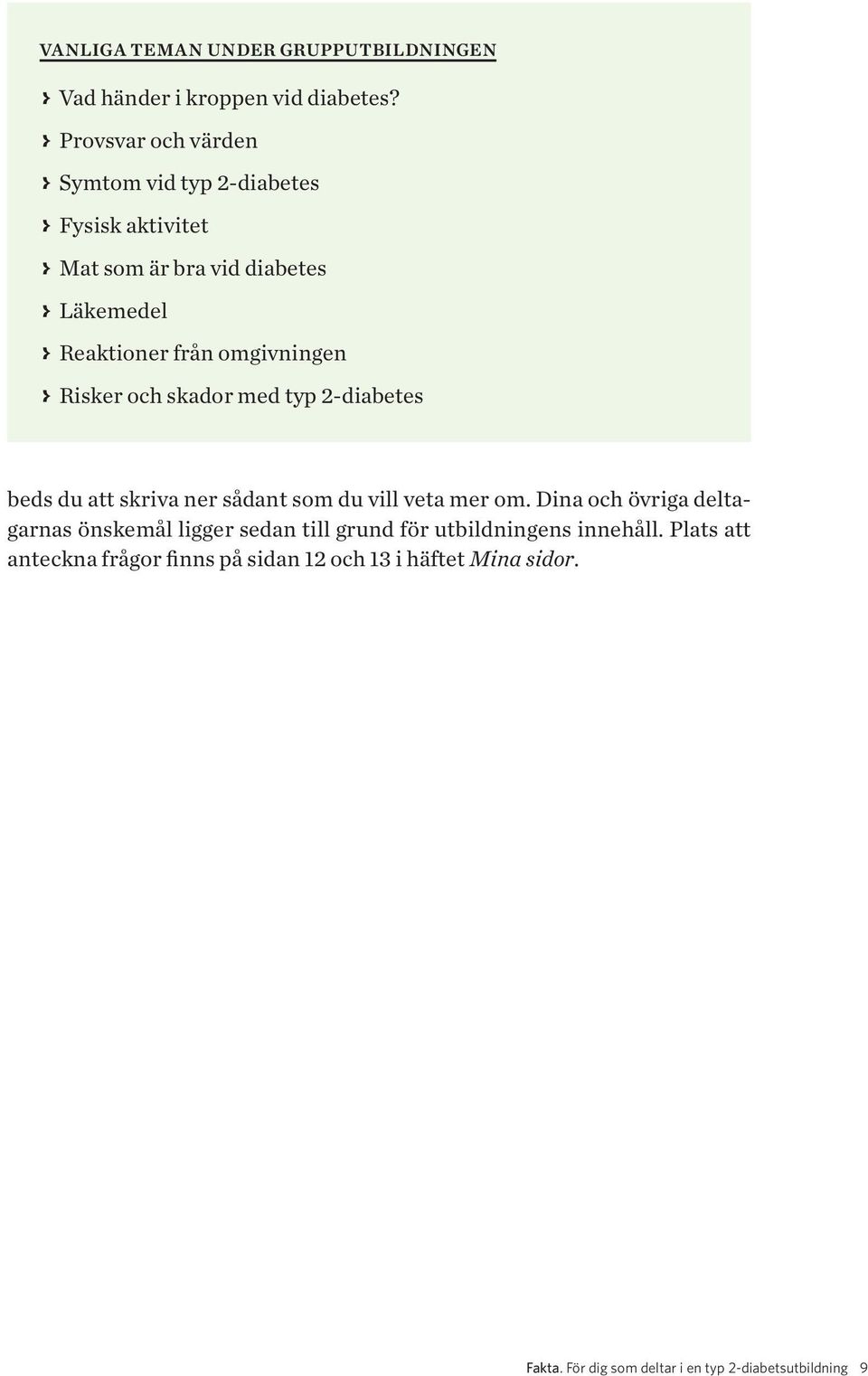 från omgivningen > > Risker och skador med typ 2-diabetes beds du att skriva ner sådant som du vill veta mer om.