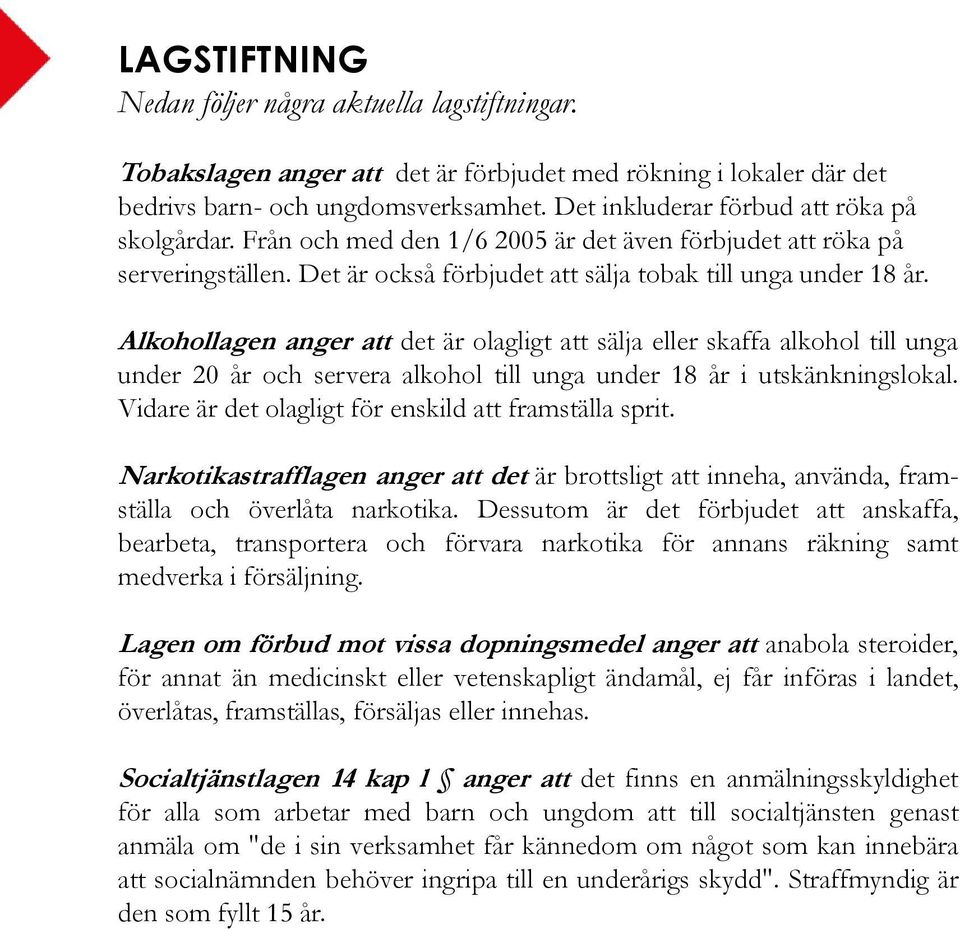 Alkohollagen anger att det är olagligt att sälja eller skaffa alkohol till unga under 20 år och servera alkohol till unga under 18 år i utskänkningslokal.