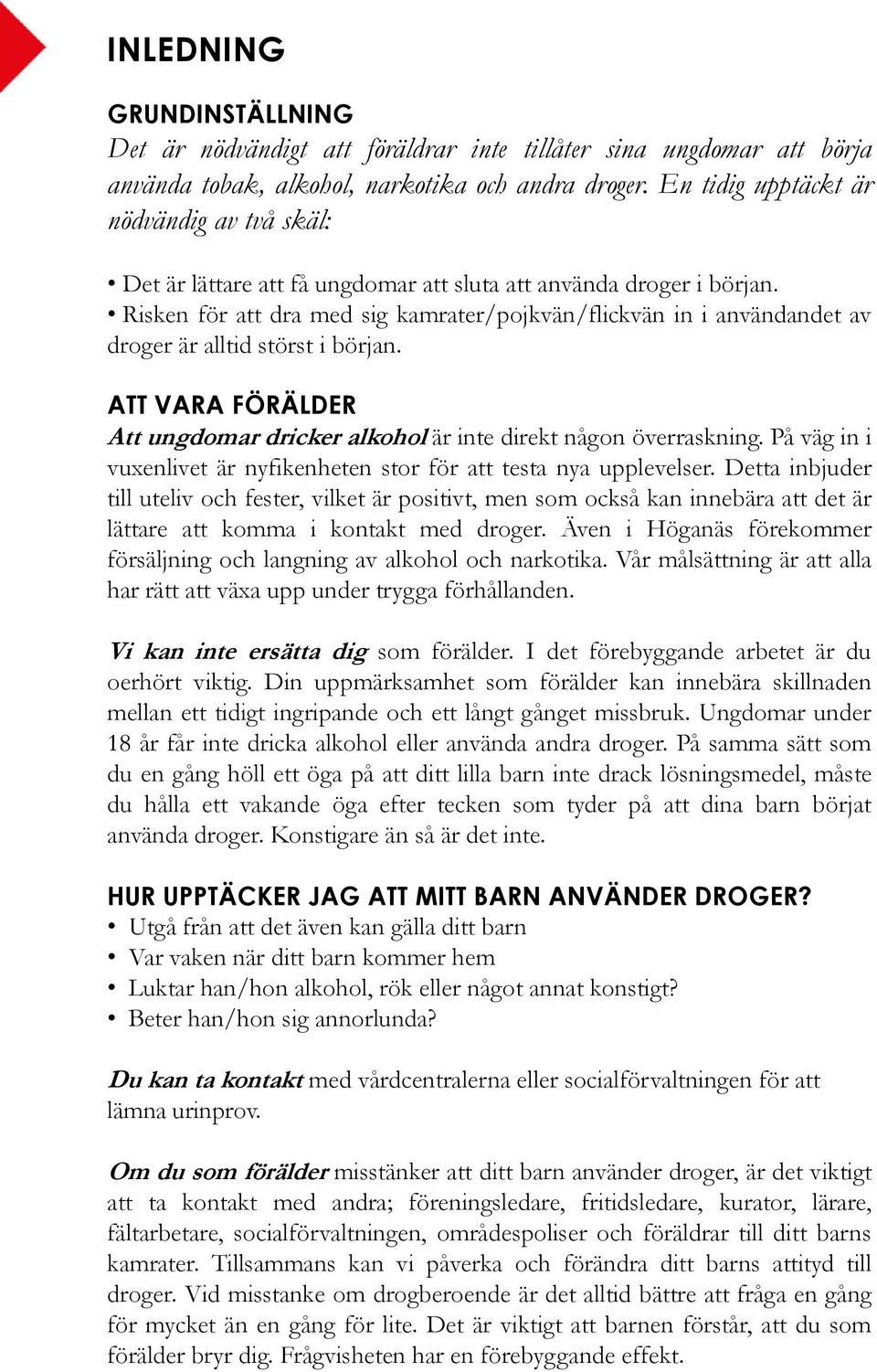 Risken för att dra med sig kamrater/pojkvän/flickvän in i användandet av droger är alltid störst i början. ATT VARA FÖRÄLDER Att ungdomar dricker alkohol är inte direkt någon överraskning.