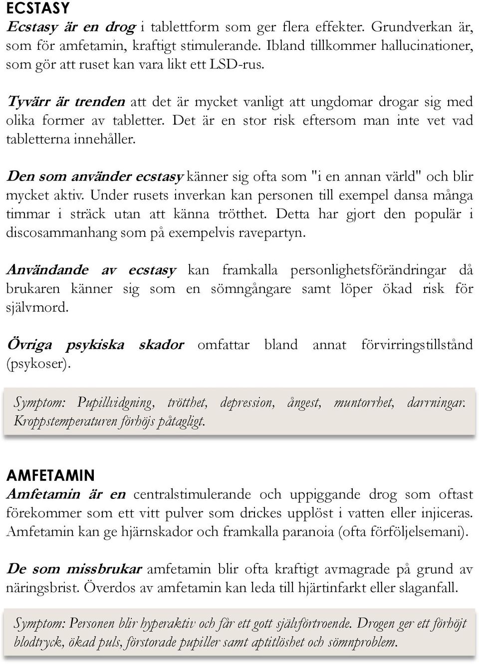 Det är en stor risk eftersom man inte vet vad tabletterna innehåller. Den som använder ecstasy känner sig ofta som "i en annan värld" och blir mycket aktiv.