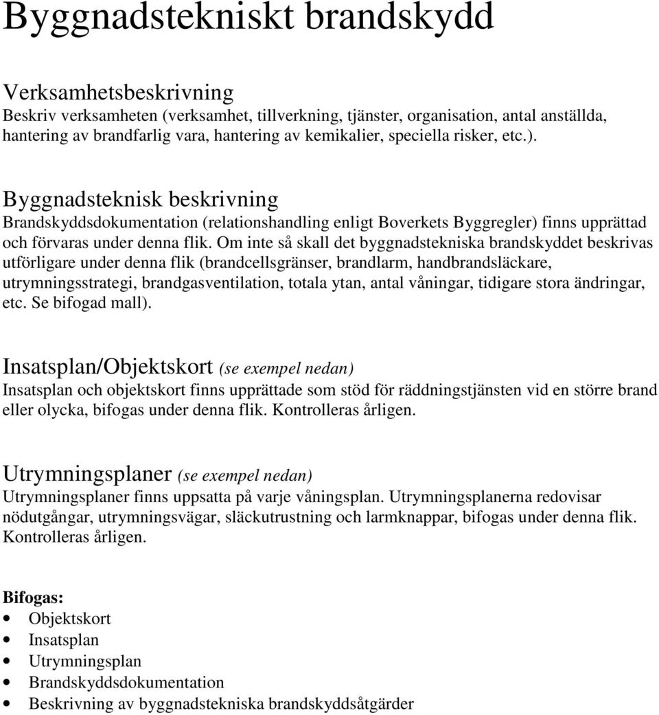 Om inte så skall det byggnadstekniska brandskyddet beskrivas utförligare under denna flik (brandcellsgränser, brandlarm, handbrandsläckare, utrymningsstrategi, brandgasventilation, totala ytan, antal