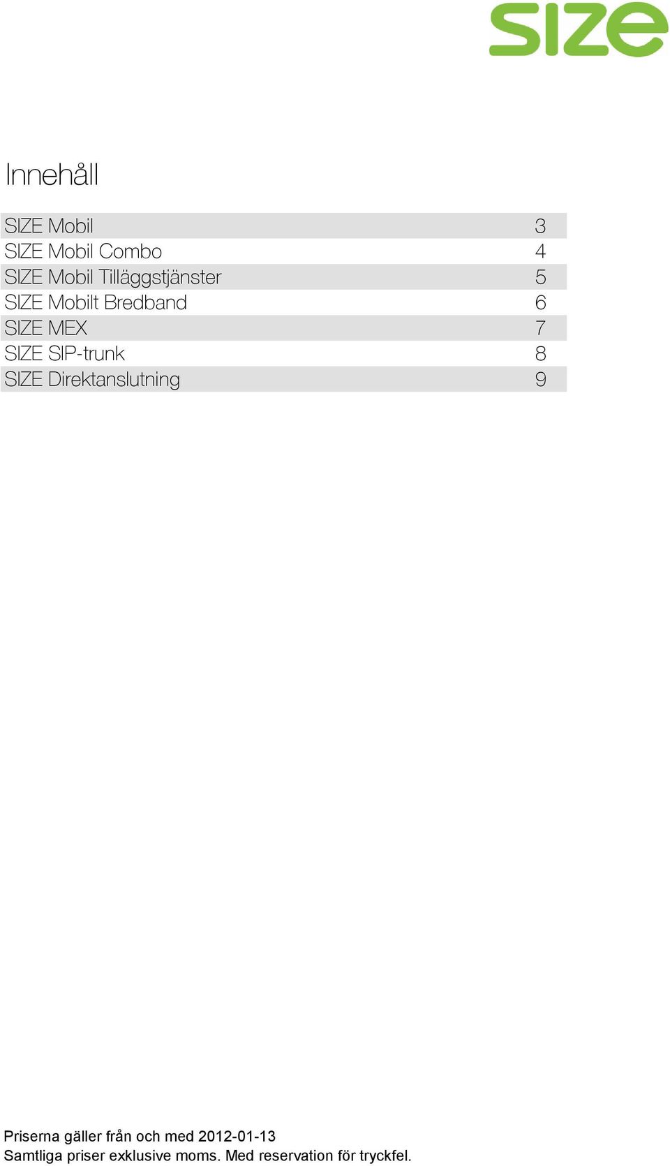 SIZE Direktanslutning 3 4 5 6 7 8 9 Priserna gäller från och