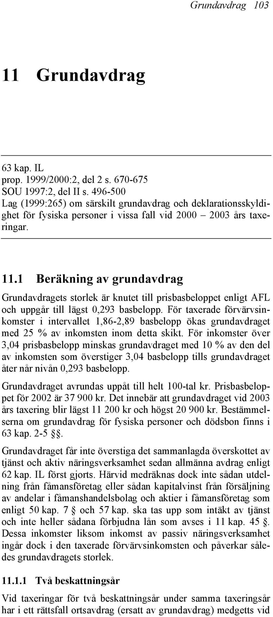 1 Beräkning av grundavdrag Grundavdragets storlek är knutet till prisbasbeloppet enligt AFL och uppgår till lägst 0,293 basbelopp.