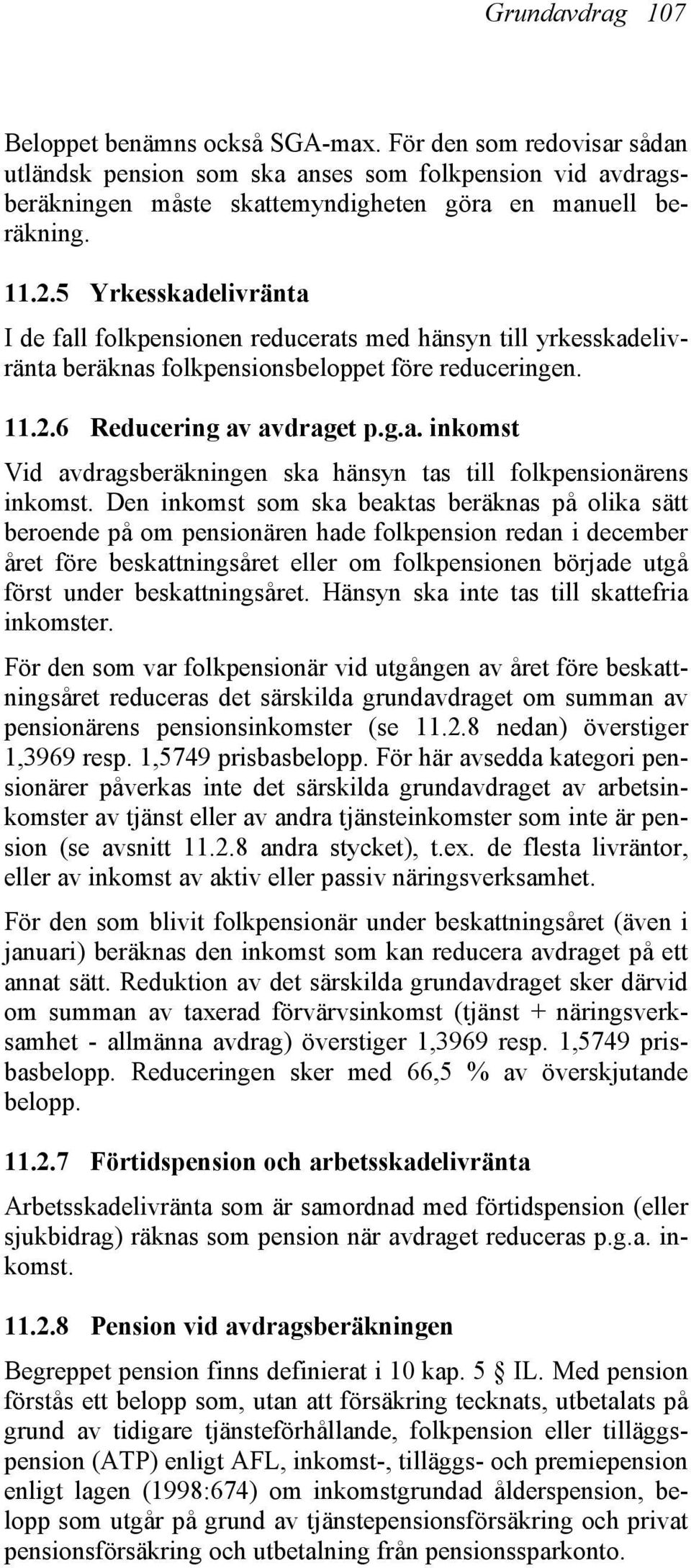 Den inkomst som ska beaktas beräknas på olika sätt beroende på om pensionären hade folkpension redan i december året före beskattningsåret eller om folkpensionen började utgå först under