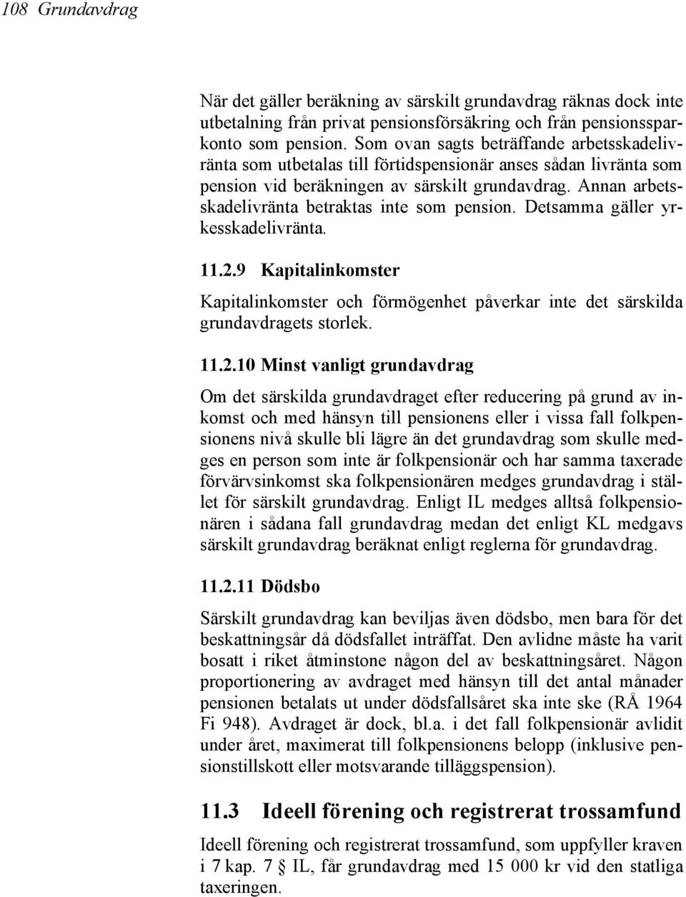 Annan arbetsskadelivränta betraktas inte som pension. Detsamma gäller yrkesskadelivränta. 11.2.9 Kapitalinkomster Kapitalinkomster och förmögenhet påverkar inte det särskilda grundavdragets storlek.