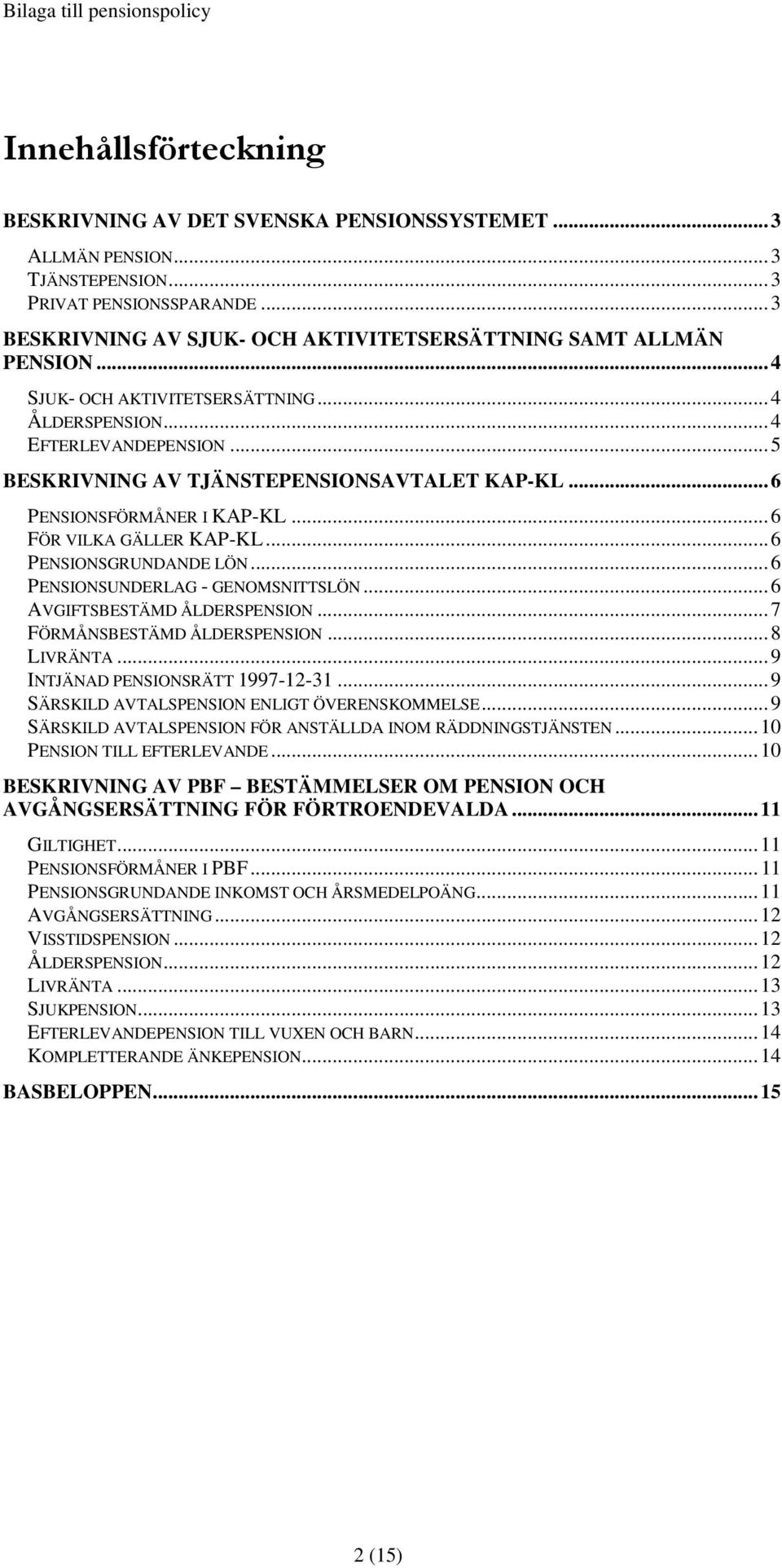 ..6 PENSIONSGRUNDANDE LÖN...6 PENSIONSUNDERLAG - GENOMSNITTSLÖN...6 AVGIFTSBESTÄMD ÅLDERSPENSION...7 FÖRMÅNSBESTÄMD ÅLDERSPENSION...8 LIVRÄNTA...9 INTJÄNAD PENSIONSRÄTT 1997-12-31.