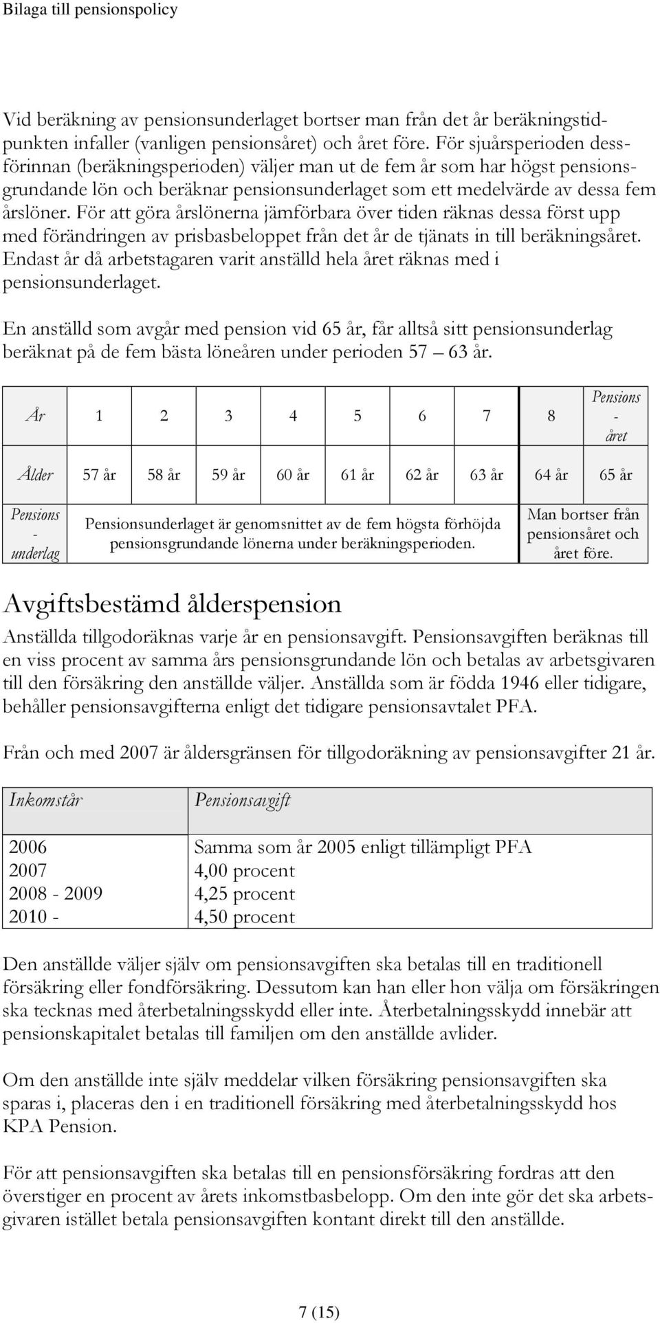 För att göra årslönerna jämförbara över tiden räknas dessa först upp med förändringen av prisbasbeloppet från det år de tjänats in till beräkningsåret.