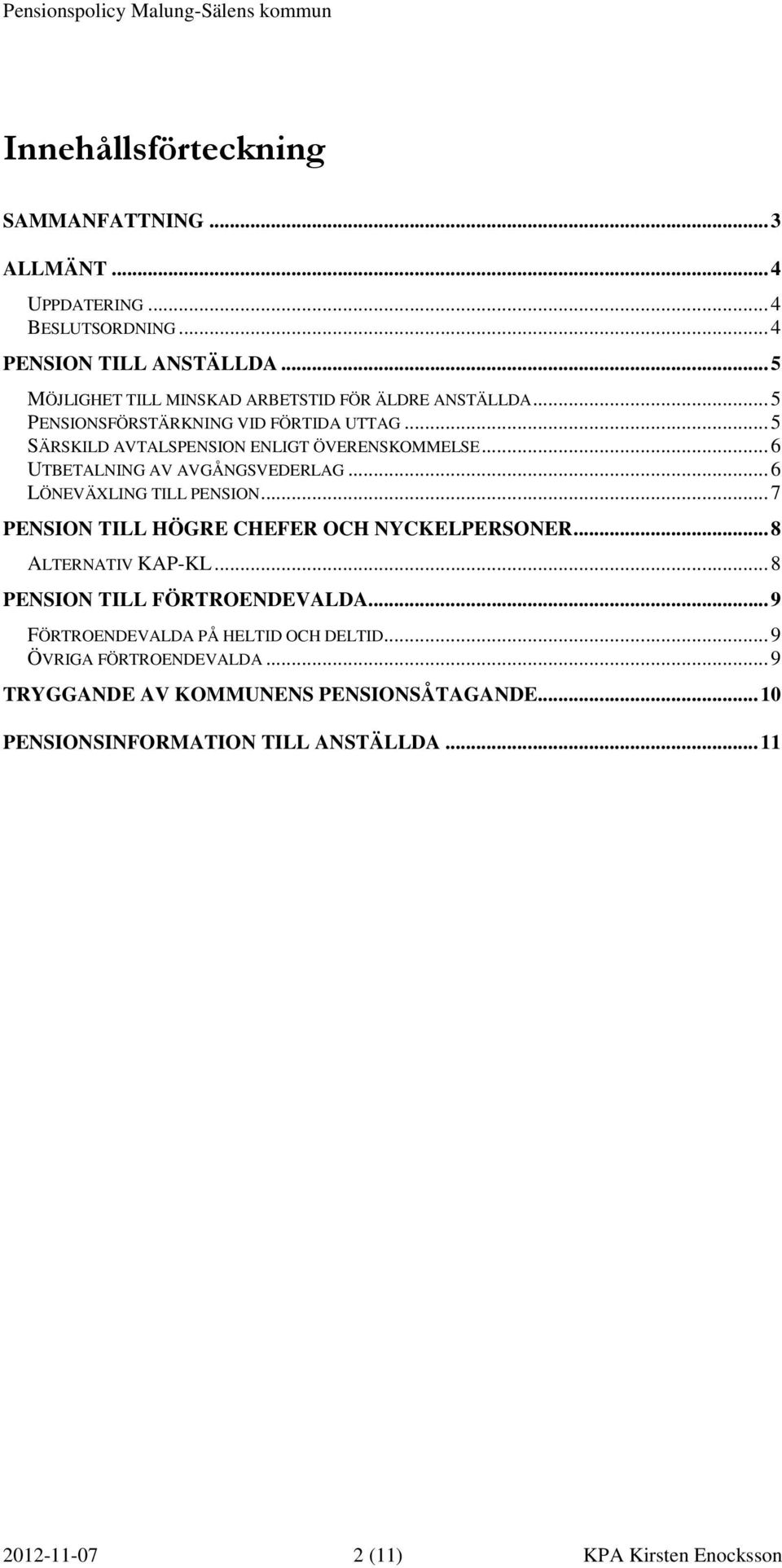 ..6 UTBETALNING AV AVGÅNGSVEDERLAG...6 LÖNEVÄXLING TILL PENSION...7 PENSION TILL HÖGRE CHEFER OCH NYCKELPERSONER...8 ALTERNATIV KAP-KL.