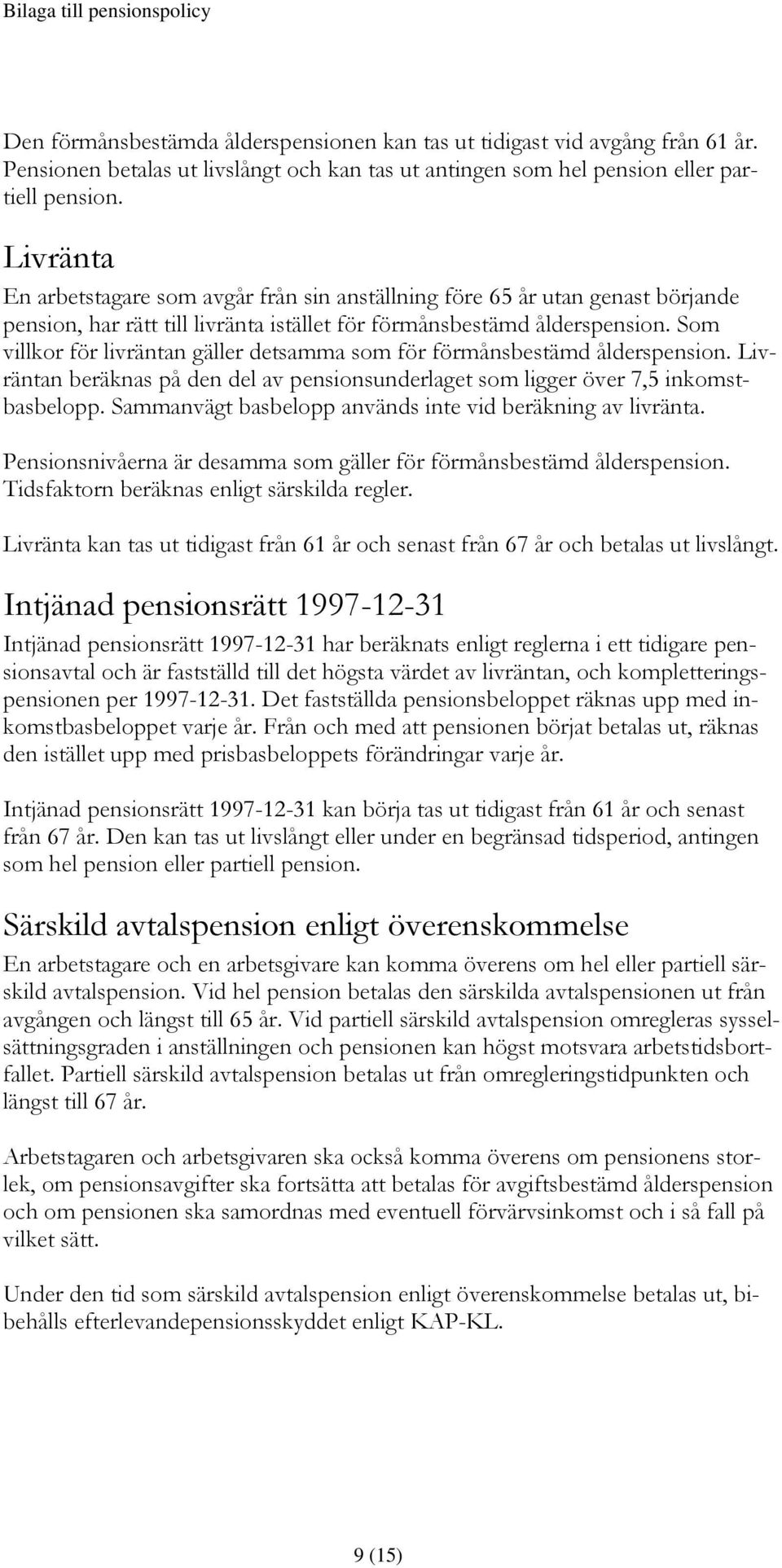 Som villkor för livräntan gäller detsamma som för förmånsbestämd ålderspension. Livräntan beräknas på den del av pensionsunderlaget som ligger över 7,5 inkomstbasbelopp.