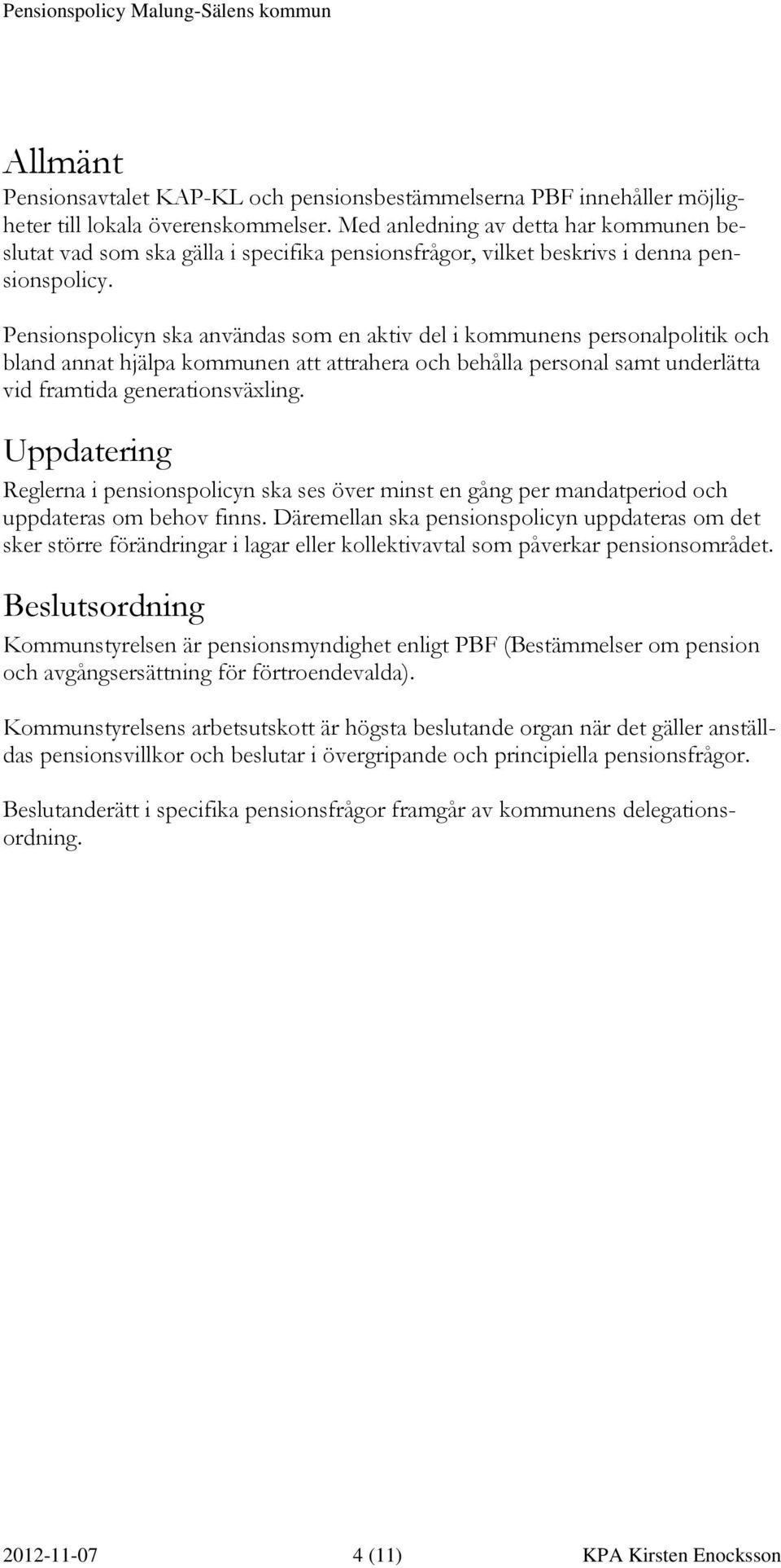 Pensionspolicyn ska användas som en aktiv del i kommunens personalpolitik och bland annat hjälpa kommunen att attrahera och behålla personal samt underlätta vid framtida generationsväxling.